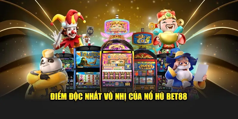 Điểm độc nhất vô nhị của nổ hũ BET88