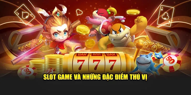 Slot game và những đặc điểm thú vị