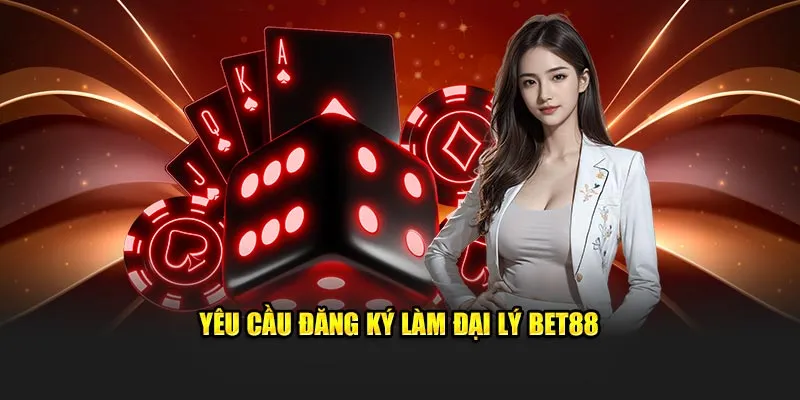 Yêu cầu đăng ký làm đại lý Bet88